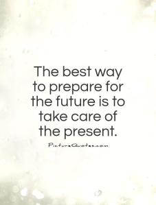 the-best-way-to-prepare-for-the-future-is-to-take-care-of-the-present-quote-1